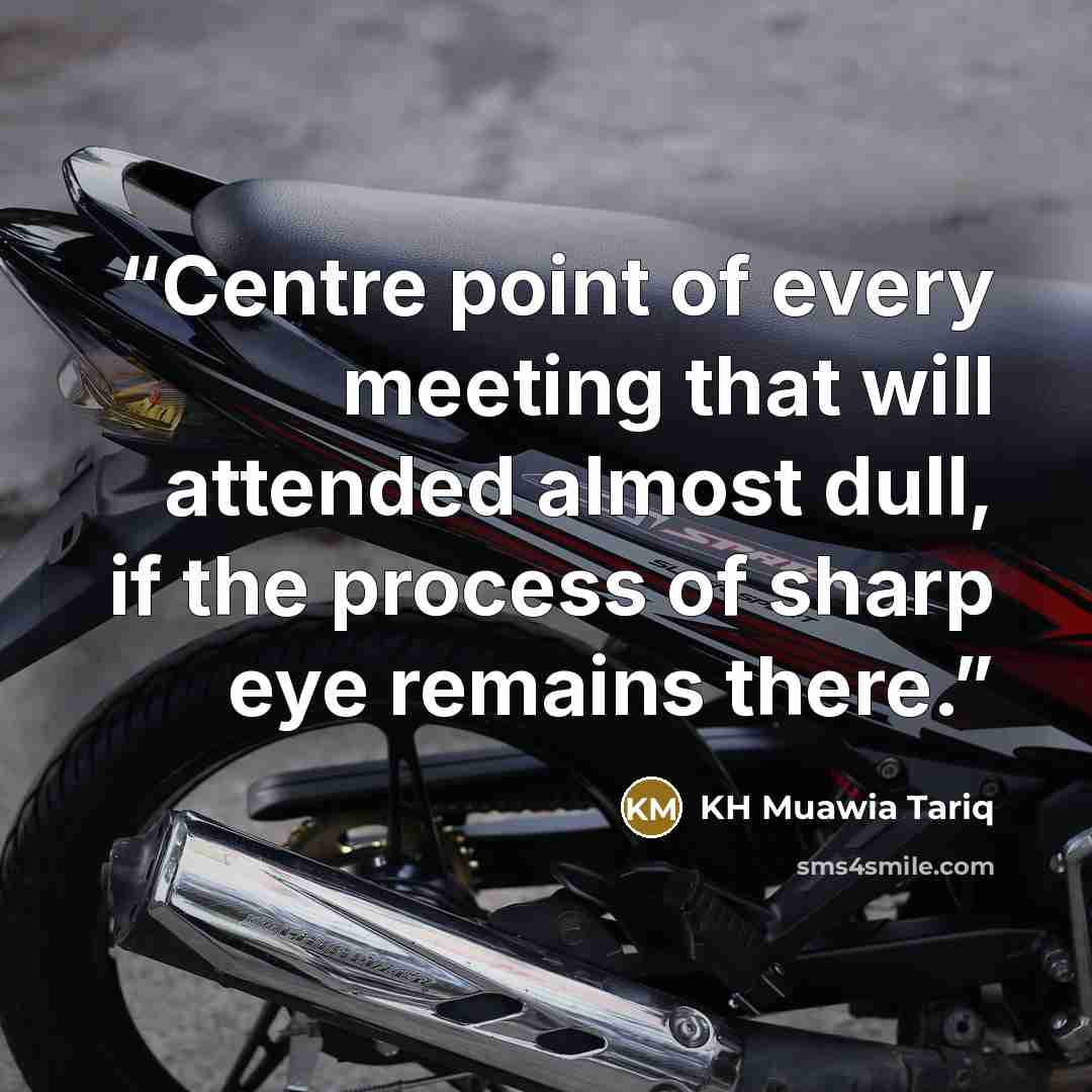 “Centre point of every meeting that will attended almost dull, if the process of sharp eye remains there.” quote by KH Muawia Tariq
