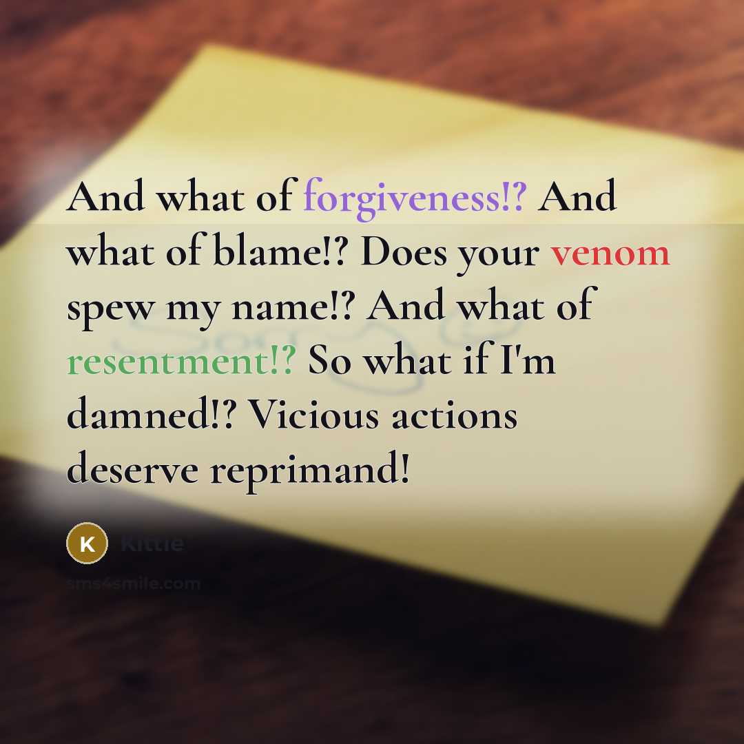 “And what of forgiveness!? And what of blame!? Does your…” quote by Kittie