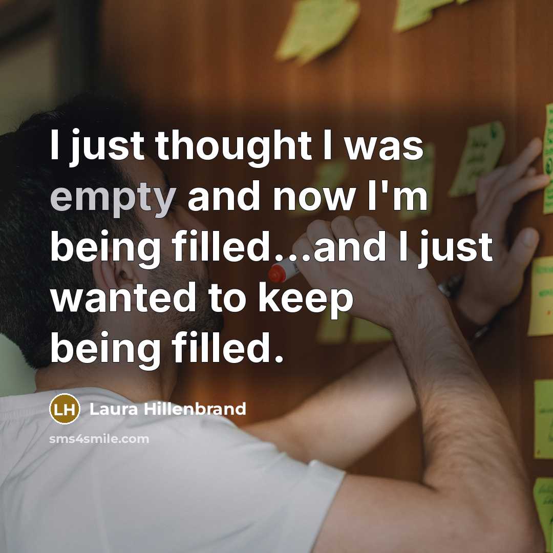 “I just thought I was empty and now I'm being…” quote by Laura Hillenbrand