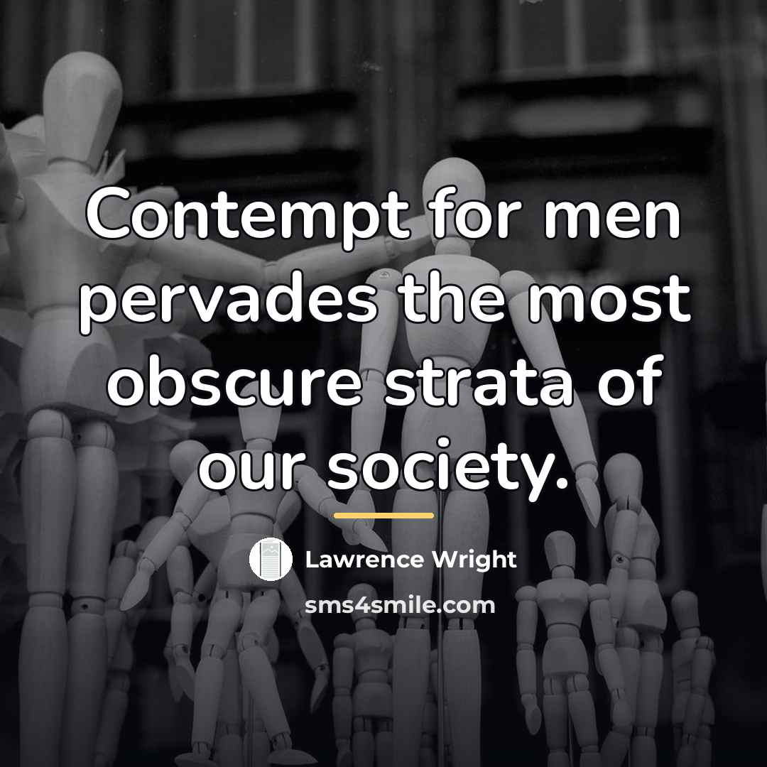 “Contempt for men pervades the most obscure strata of our…” quote by Lawrence Wright