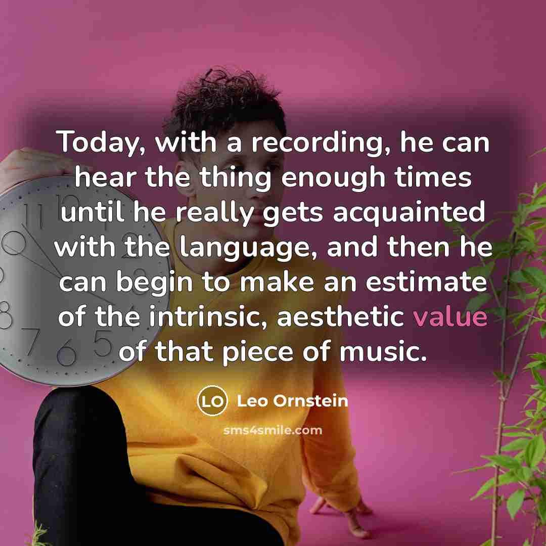 “Today, with a recording, he can hear the thing enough…” quote by Leo Ornstein