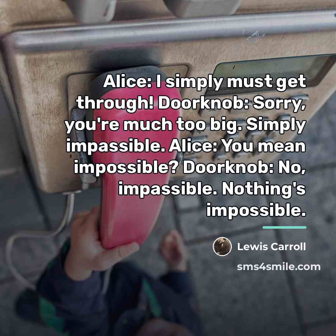 “Alice: I simply must get through! Doorknob: Sorry, you're much…” quote by Lewis Carroll