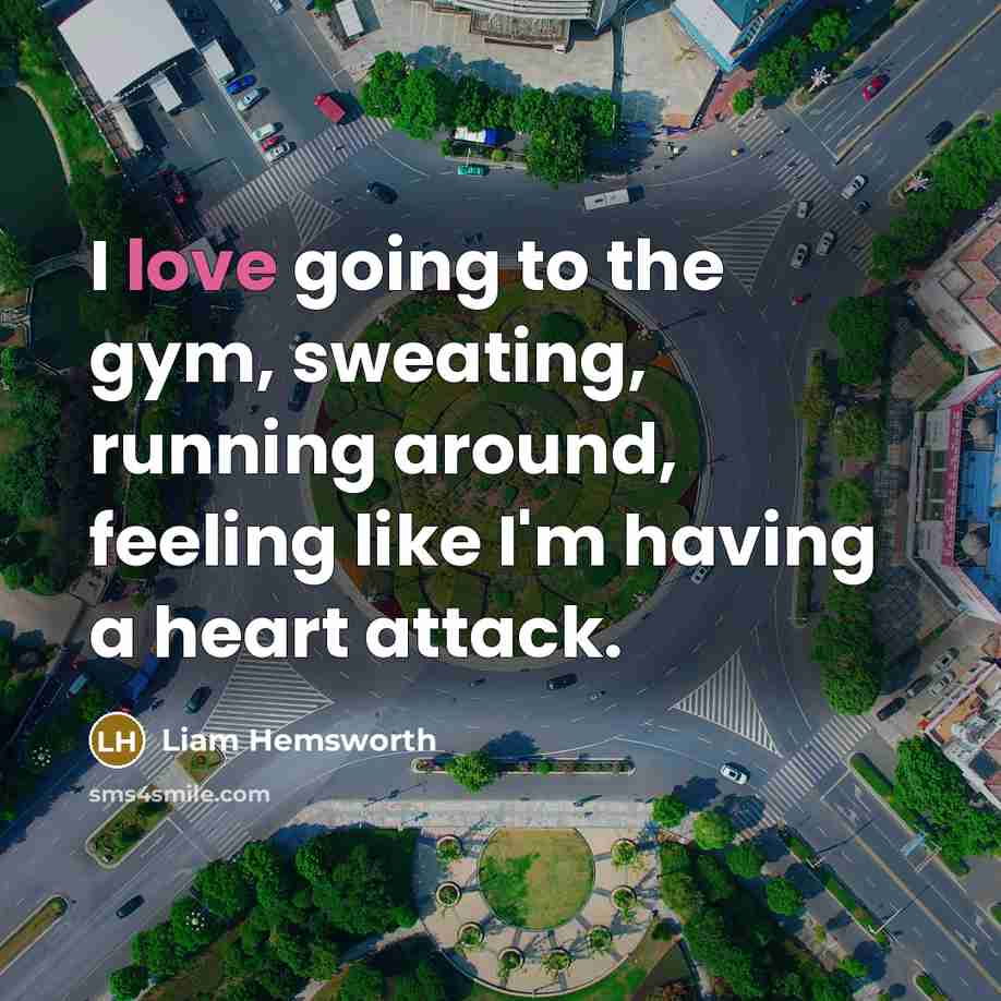 “I love going to the gym, sweating, running around, feeling…” quote by Liam Hemsworth