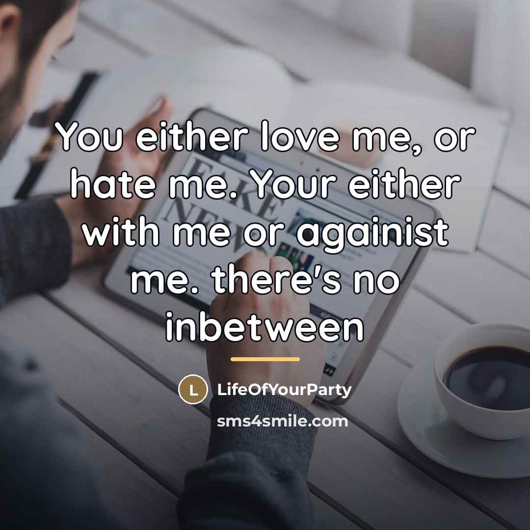 “You either love me, or hate me. Your either with…” quote by LifeOfYourParty