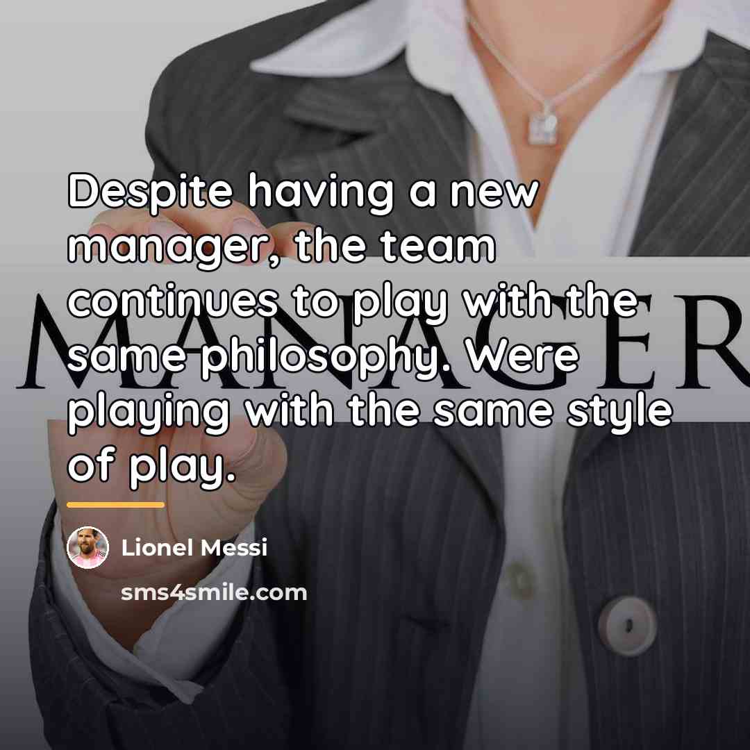 “Despite having a new manager, the team continues to play…” quote by Lionel Messi