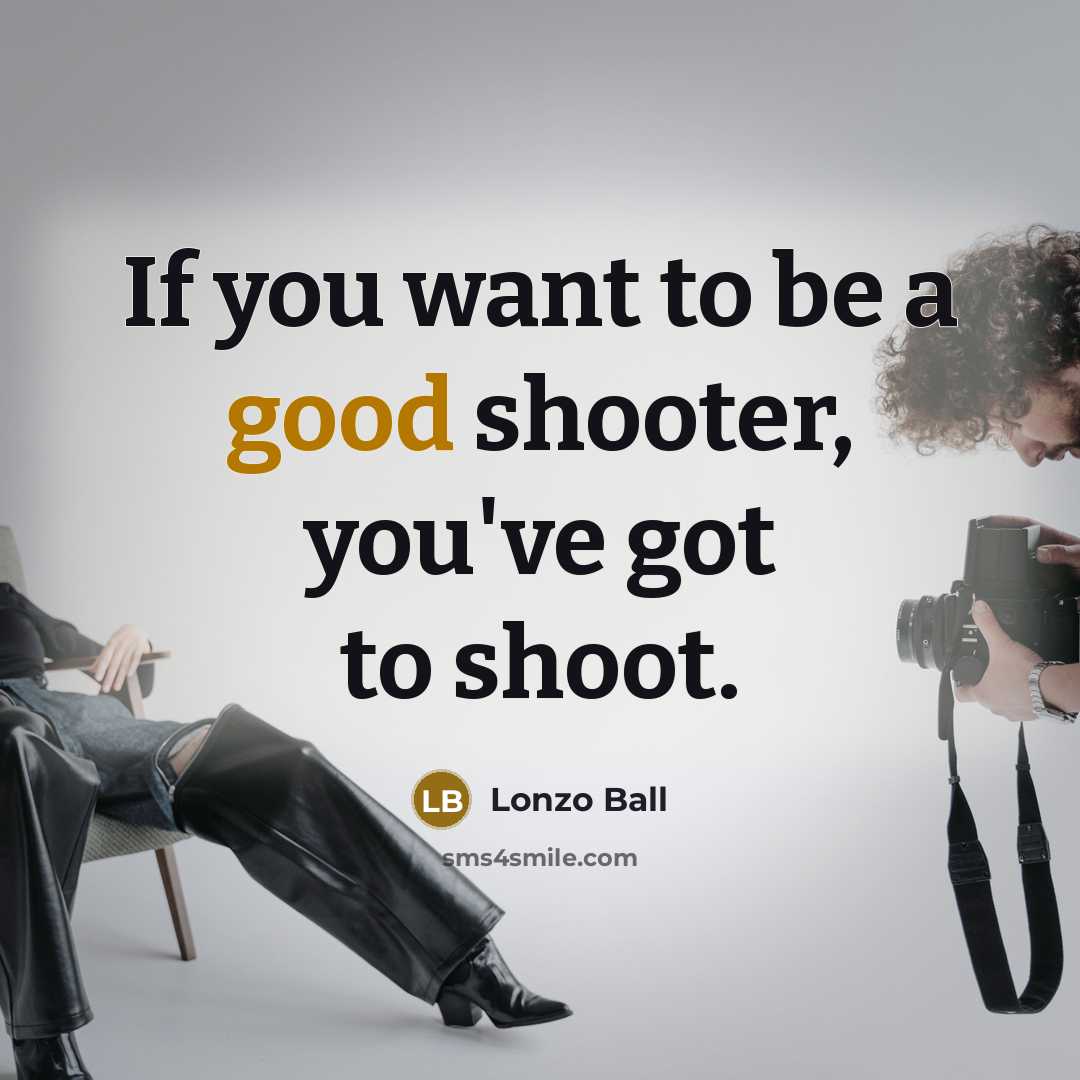 “If you want to be a good shooter, you've got…” quote by Lonzo Ball
