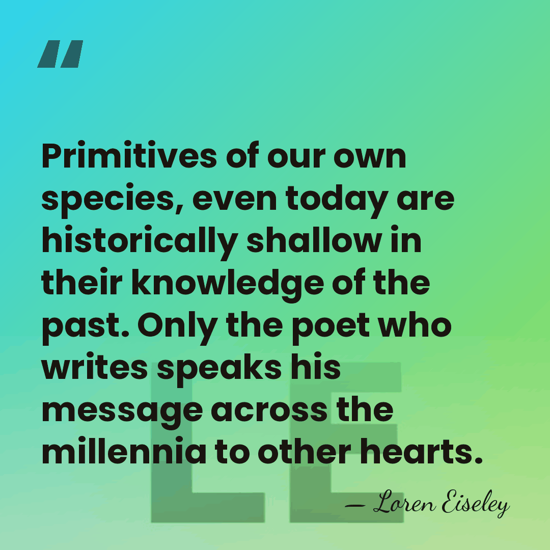 Primitives of our own species, even today are historically shallow in their&hellip; - Loren Eiseley