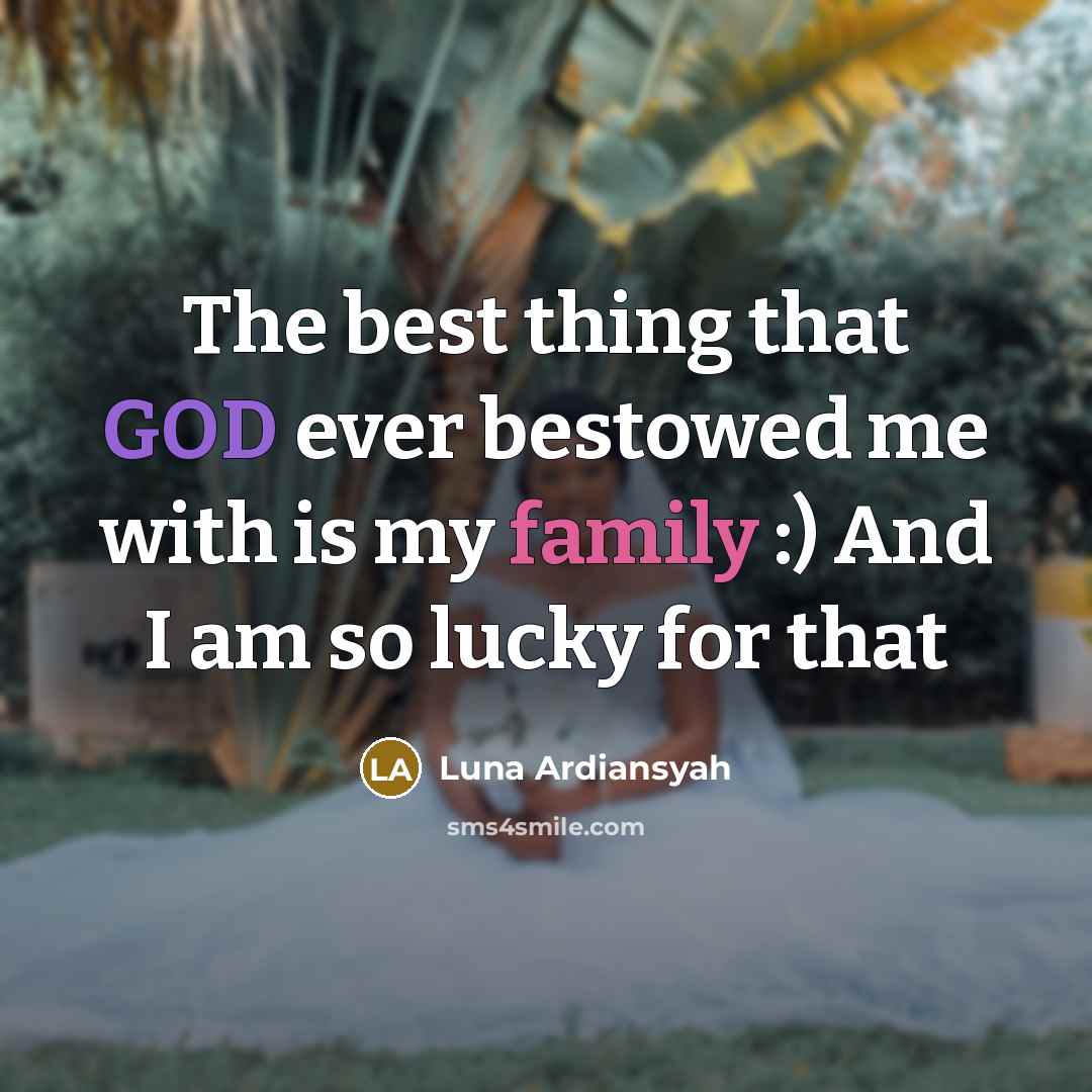 “The best thing that GOD ever bestowed me with is my family :) And I am so lucky for that” quote by Luna Ardiansyah
