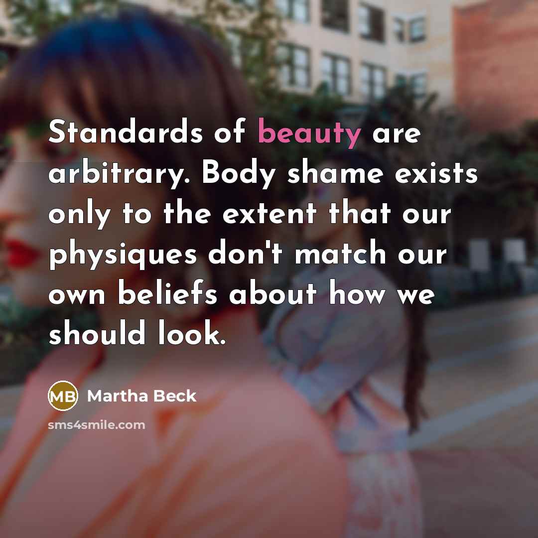 “Standards of beauty are arbitrary. Body shame exists only to…” quote by Martha Beck