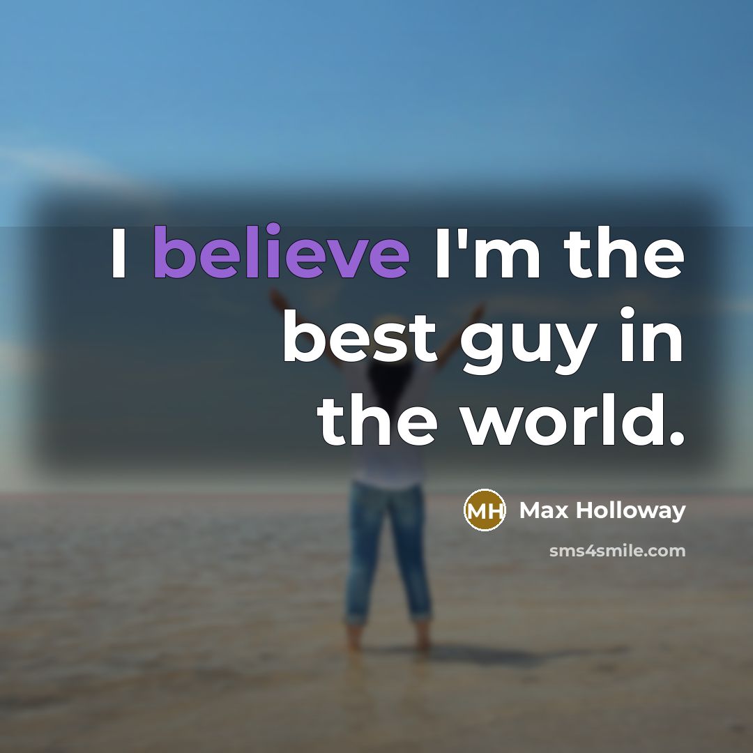 “I believe I'm the best guy in the world.…” quote by Max Holloway
