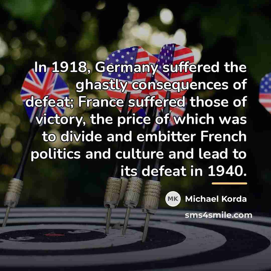“In 1918, Germany suffered the ghastly consequences of defeat; France…” quote by Michael Korda