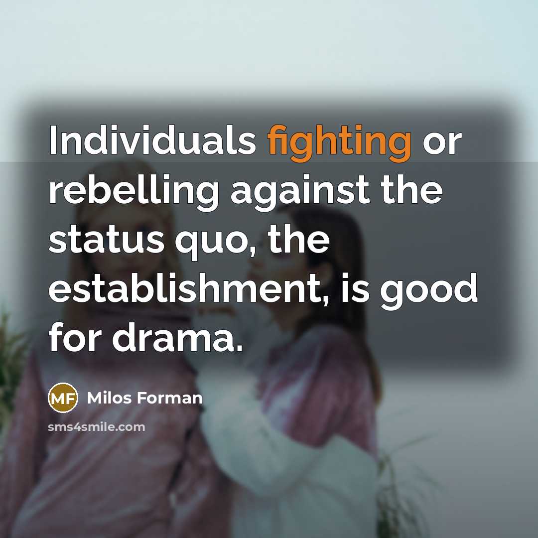 “Individuals fighting or rebelling against the status quo, the establishment,…” quote by Milos Forman