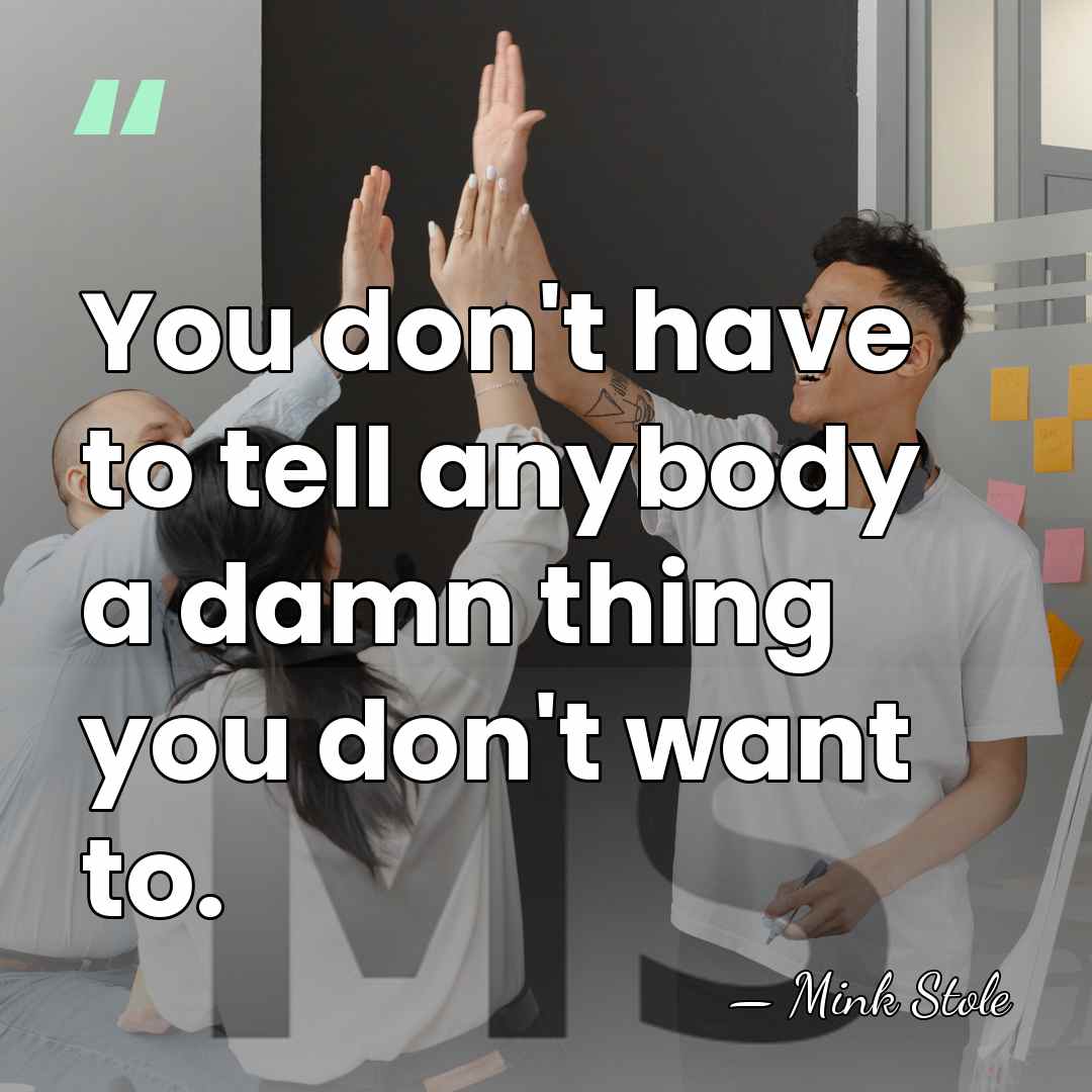 You don't have to tell anybody a damn thing you don't want&hellip; - Mink Stole