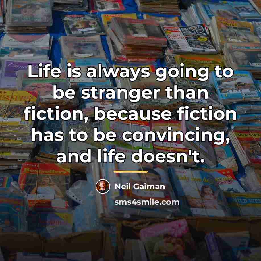 “Life is always going to be stranger than fiction, because…” quote by Neil Gaiman