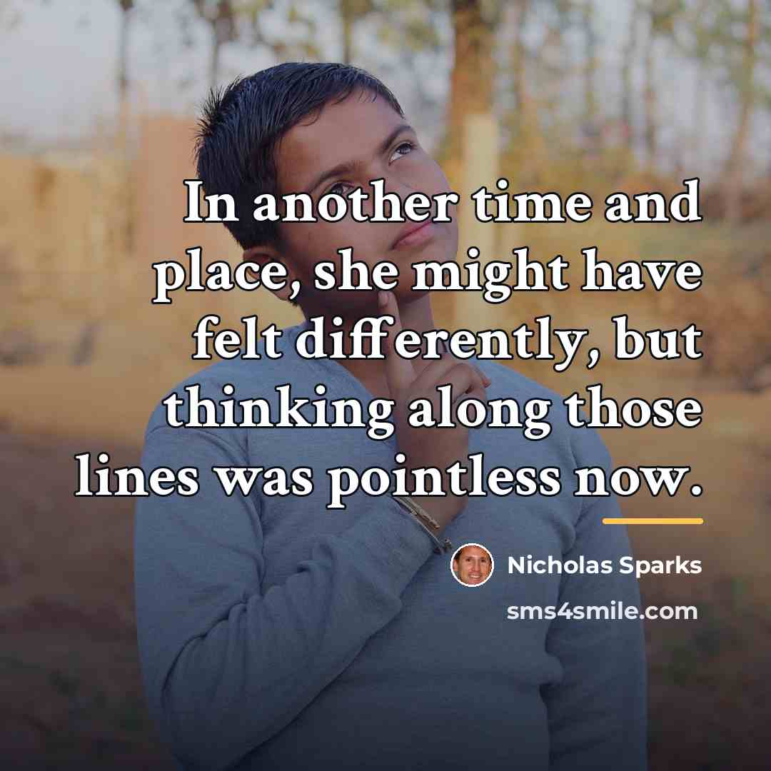 “In another time and place, she might have felt differently,…” quote by Nicholas Sparks