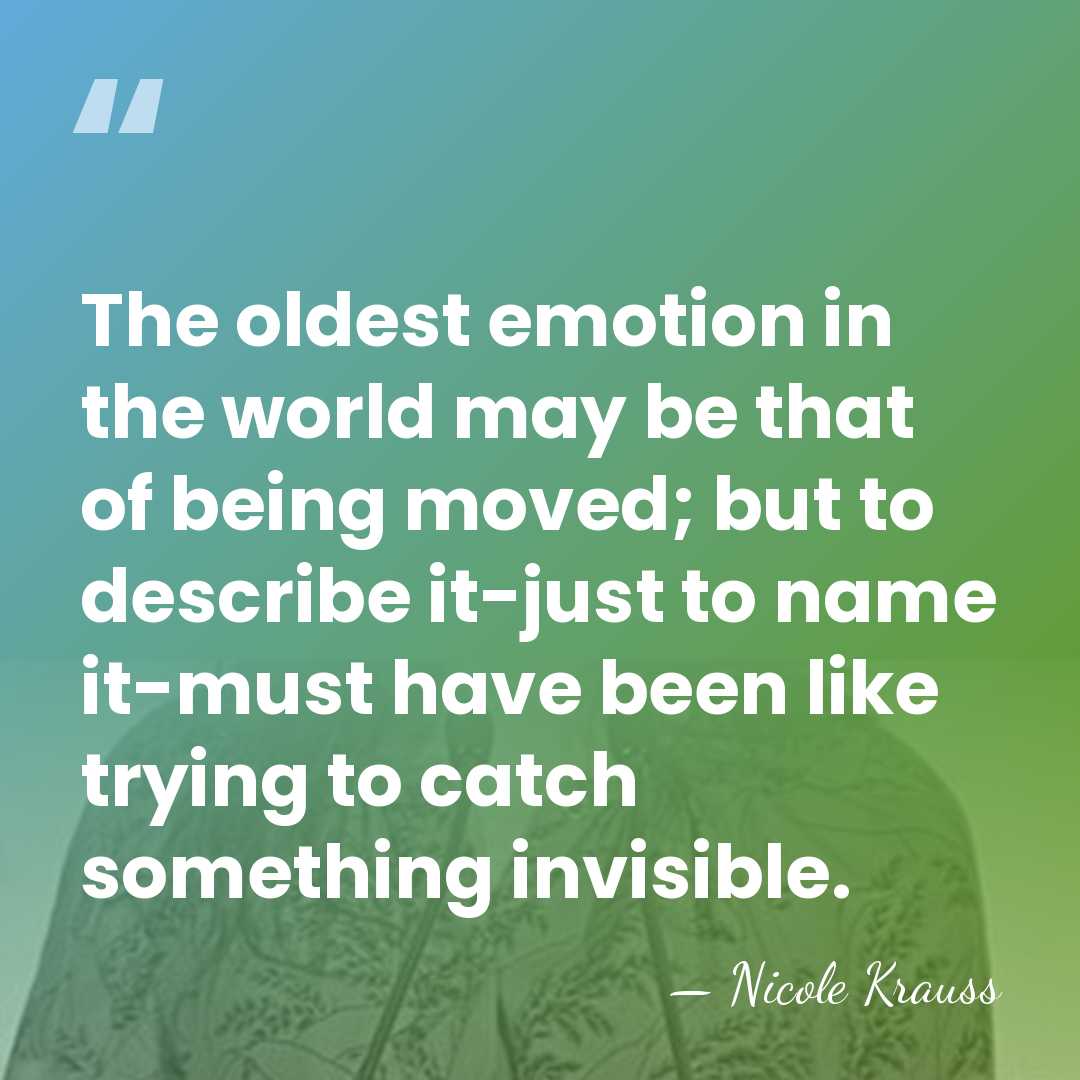 The oldest emotion in the world may be that of being moved;&hellip; - Nicole Krauss