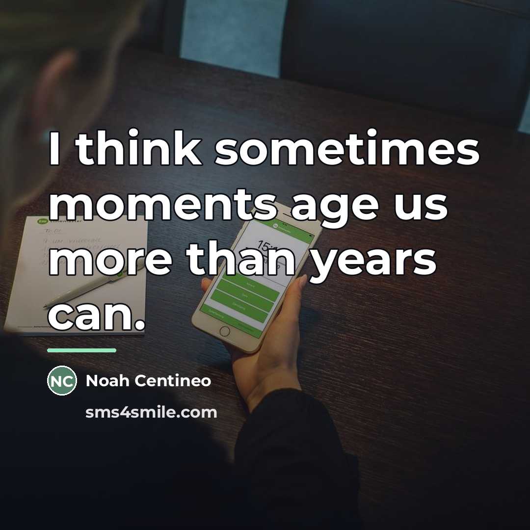 “I think sometimes moments age us more than years can.…” quote by Noah Centineo