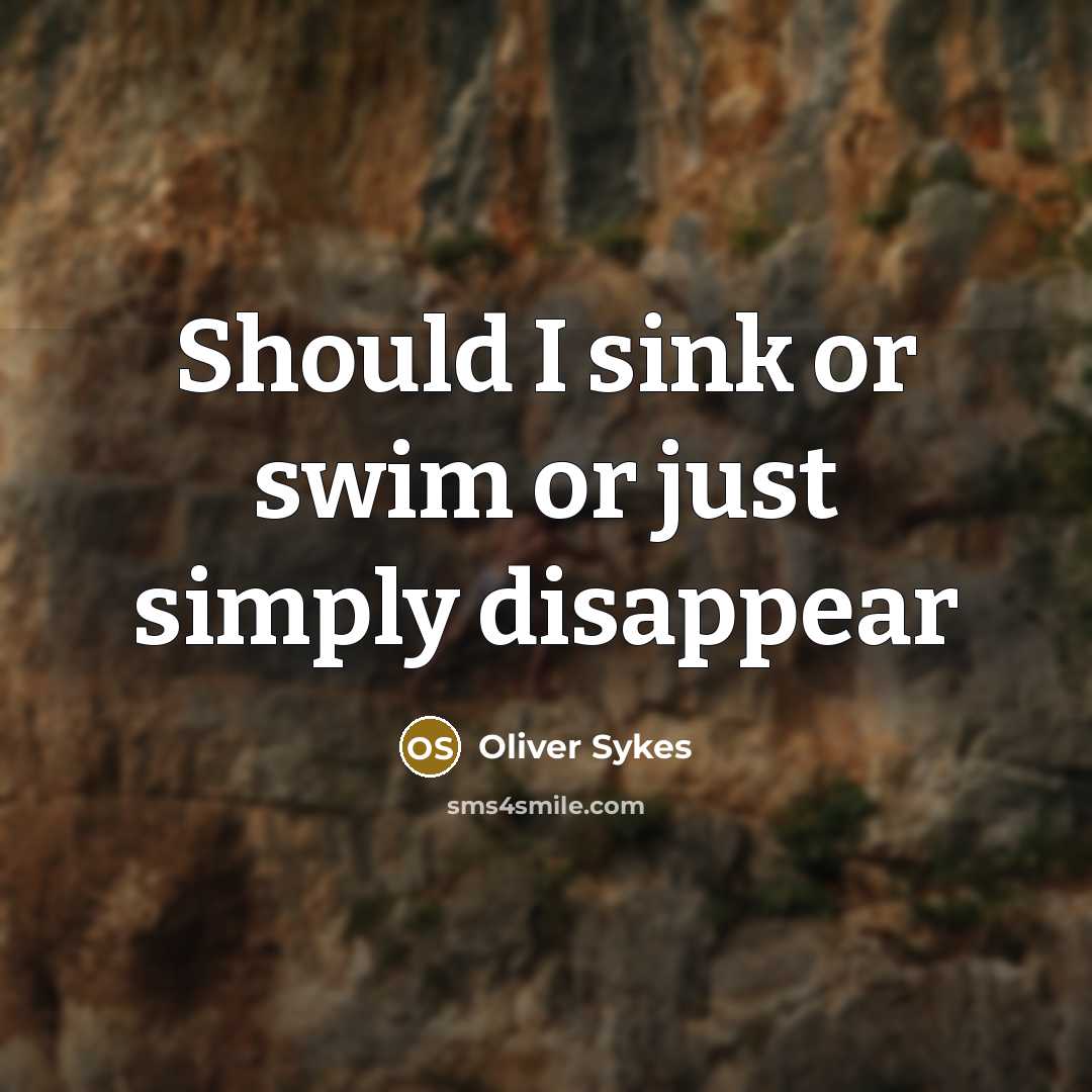 “Should I sink or swim or just simply disappear” quote by Oliver Sykes