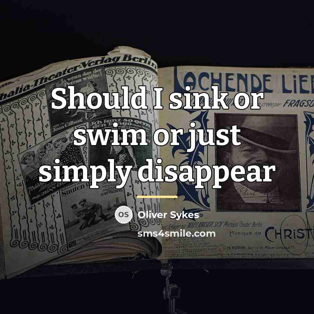 “Should I sink or swim or just simply disappear…” quote by Oliver Sykes