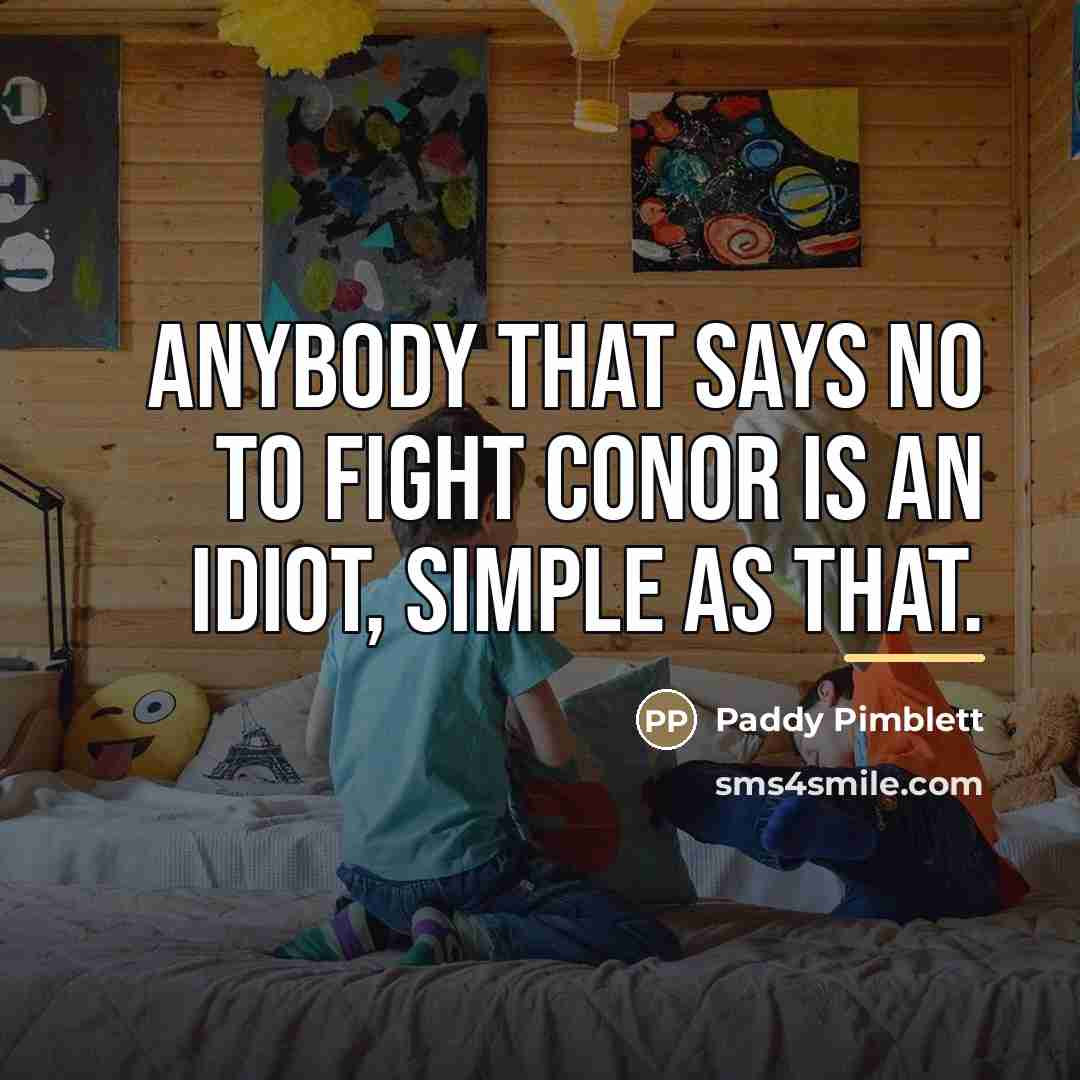 “Anybody that says no to fight Conor is an idiot,…” quote by Paddy Pimblett