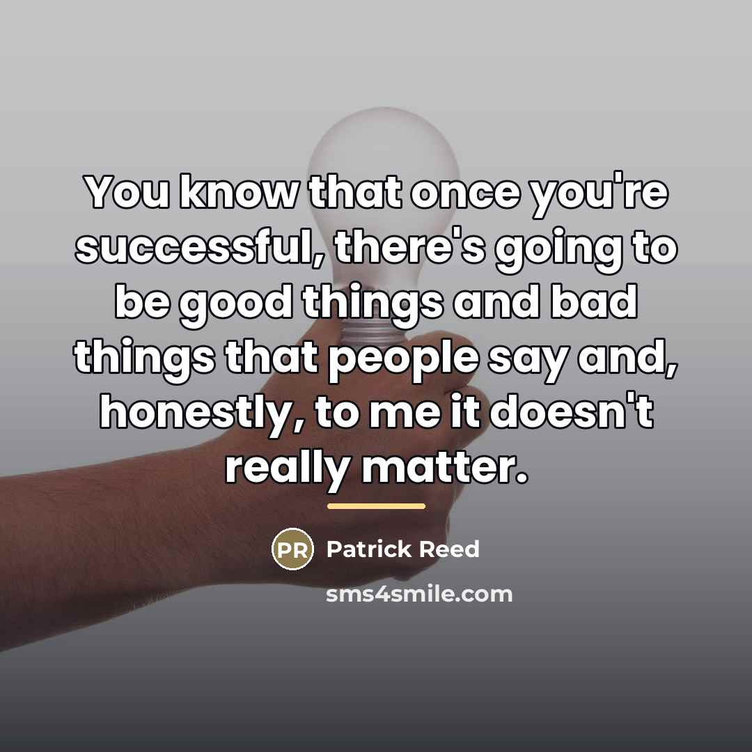 “You know that once you're successful, there's going to be…” quote by Patrick Reed