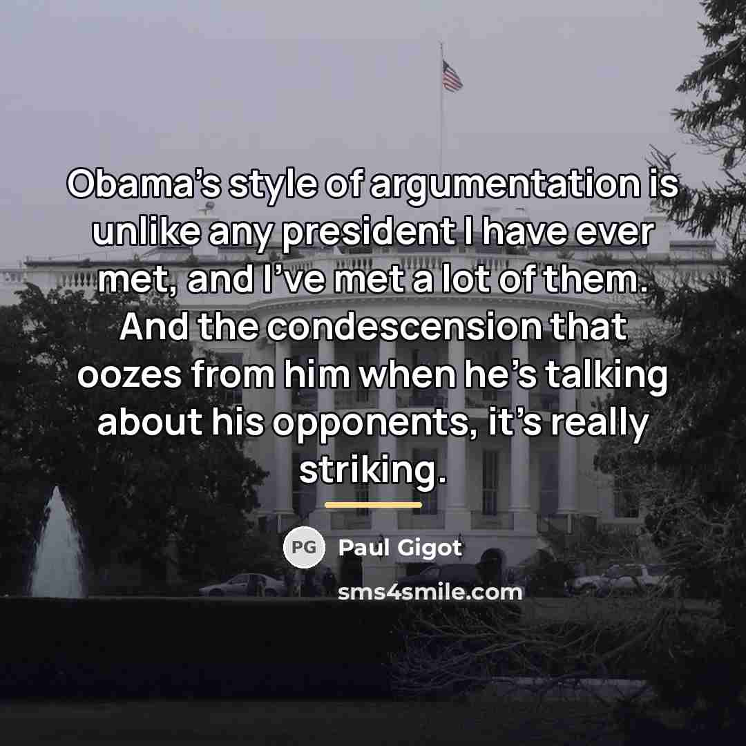 “Obama's style of argumentation is unlike any president I have…” quote by Paul Gigot