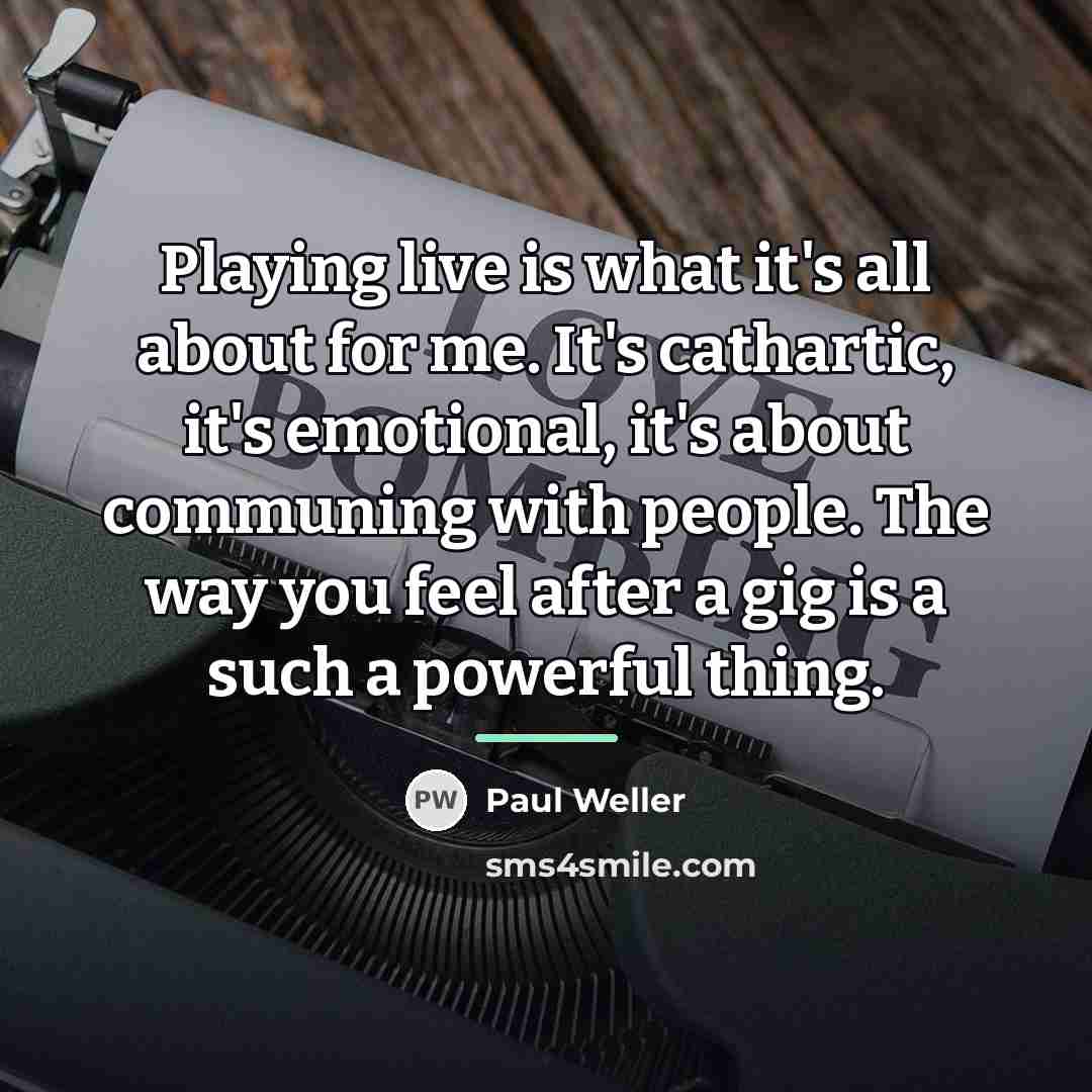 “Playing live is what it's all about for me. It's…” quote by Paul Weller