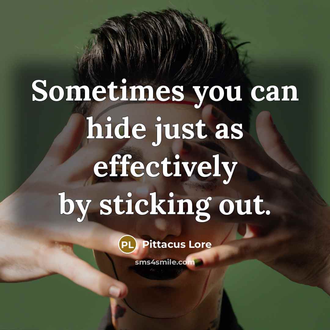 “Sometimes you can hide just as effectively by sticking out.” quote by Pittacus Lore