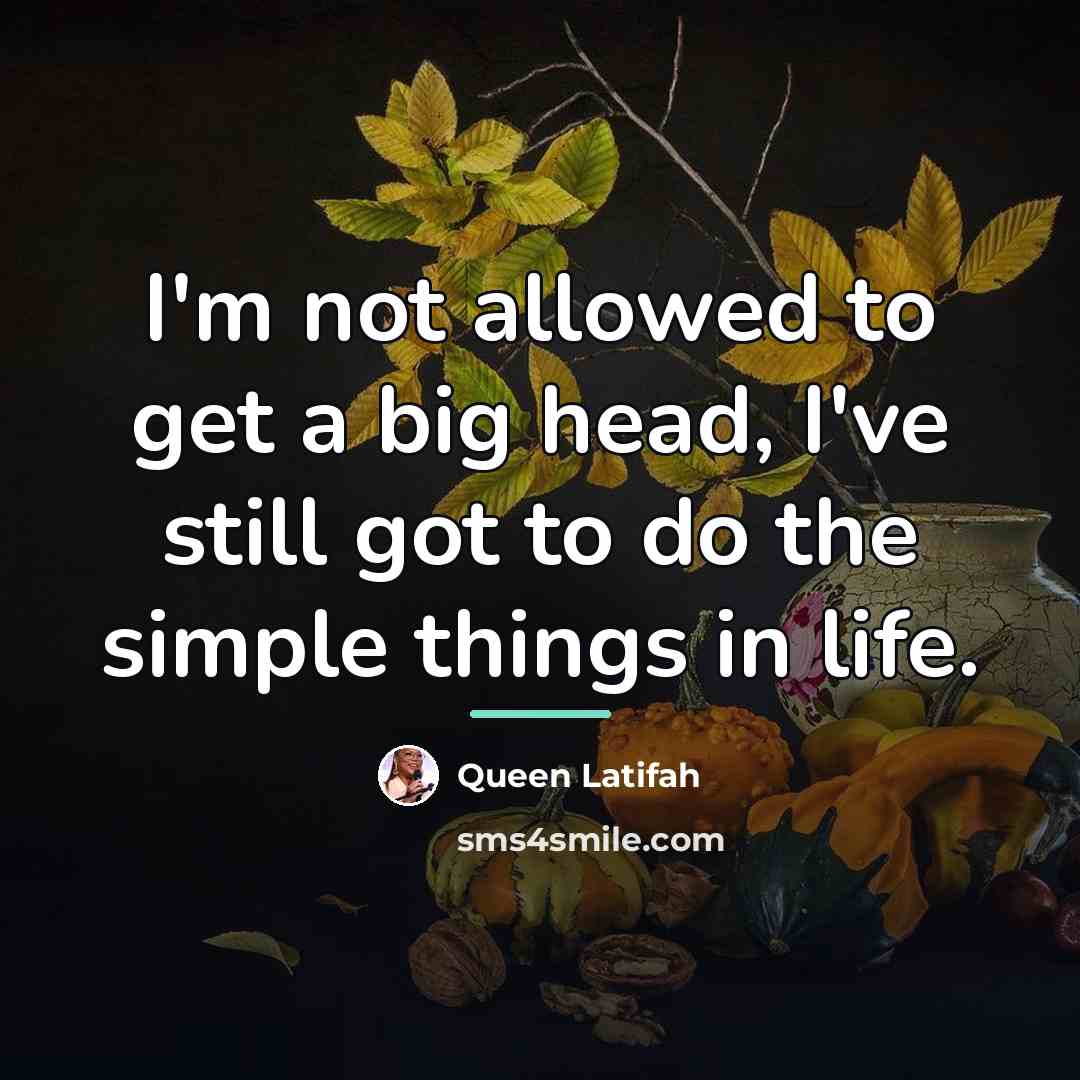 “I'm not allowed to get a big head, I've still…” quote by Queen Latifah