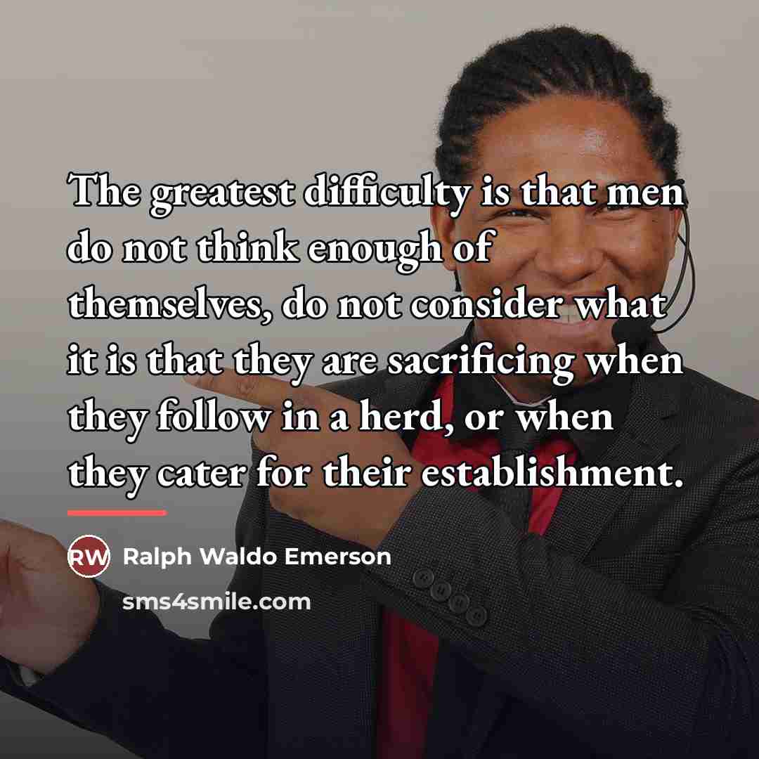 “The greatest difficulty is that men do not think enough…” quote by Ralph Waldo Emerson