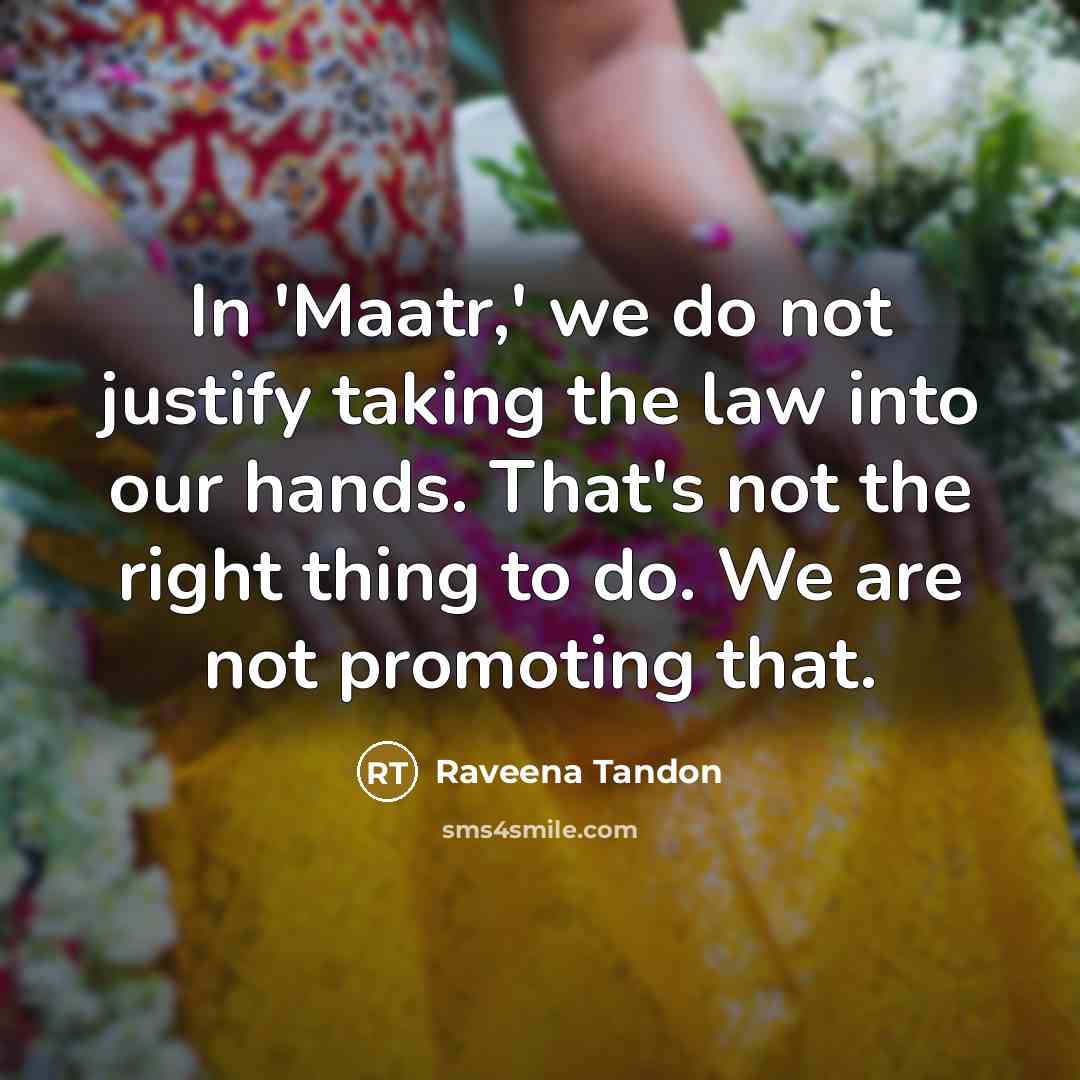 “In 'Maatr,' we do not justify taking the law into…” quote by Raveena Tandon