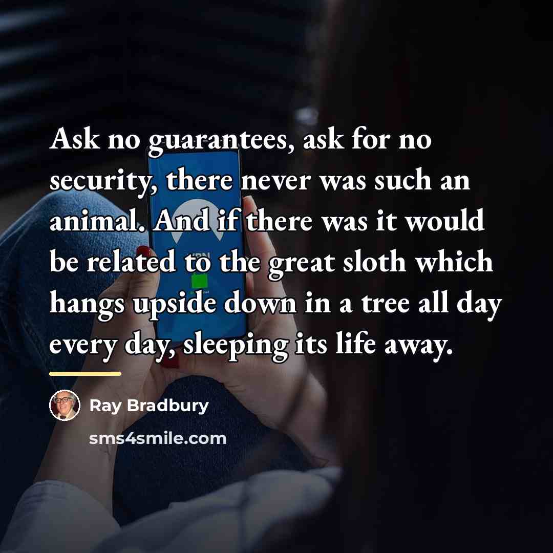 “Ask no guarantees, ask for no security, there never was…” quote by Ray Bradbury