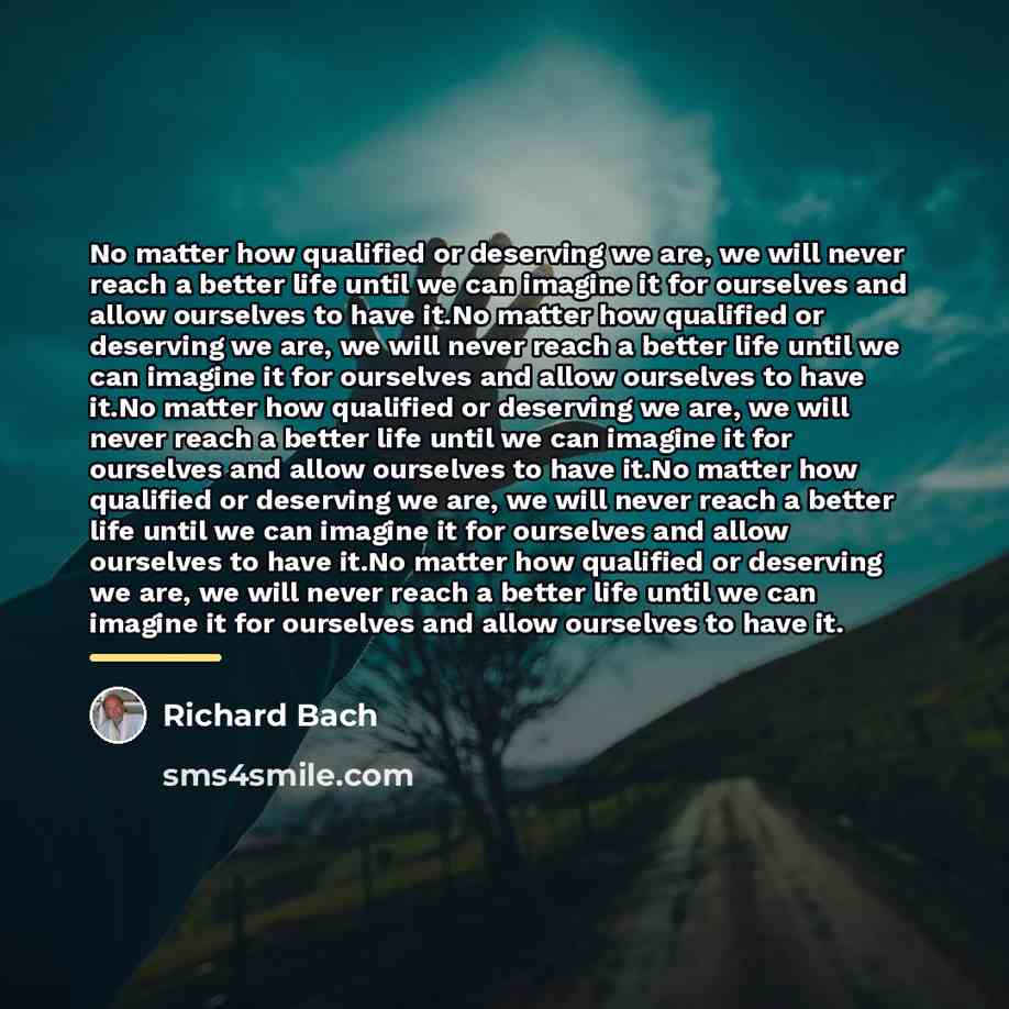 “No matter how qualified or deserving we are, we will…” quote by Richard Bach