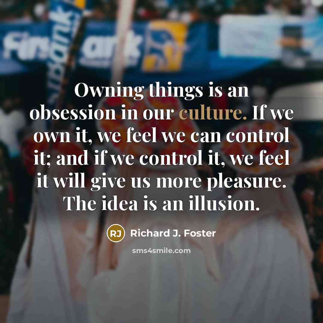 “Owning things is an obsession in our culture. If we…” quote by Richard J. Foster