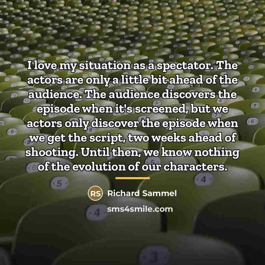 “I love my situation as a spectator. The actors are…” quote by Richard Sammel