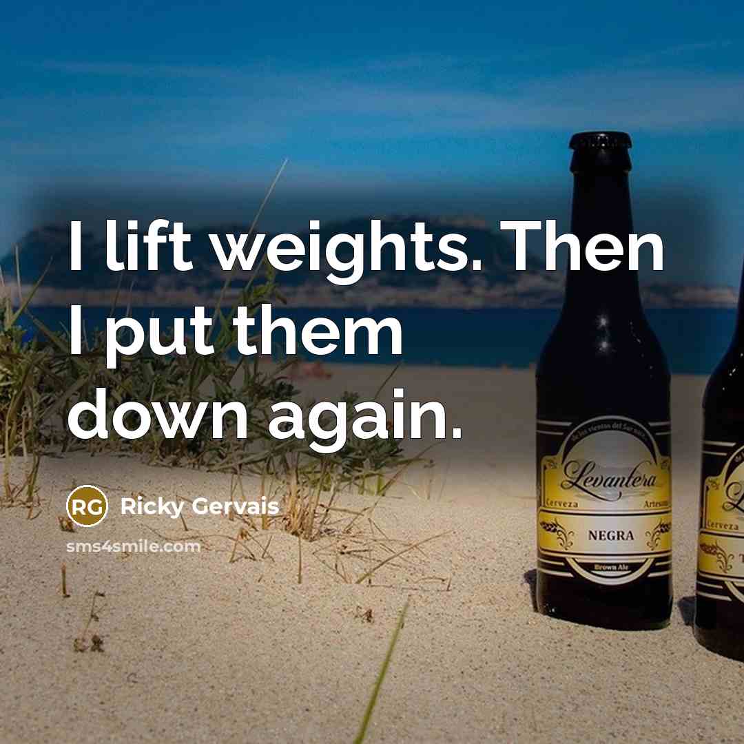 “I lift weights. Then I put them down again.…” quote by Ricky Gervais