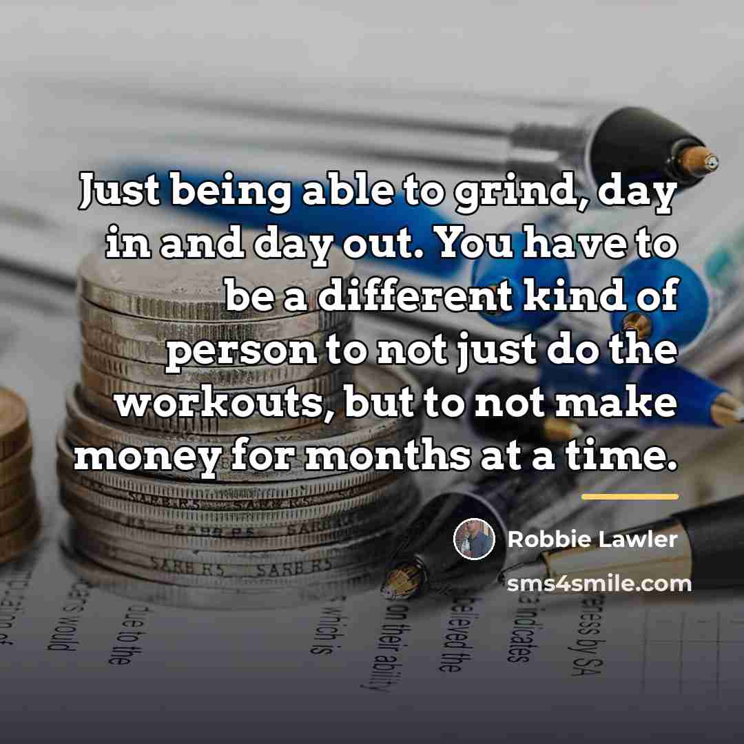 “Just being able to grind, day in and day out.…” quote by Robbie Lawler