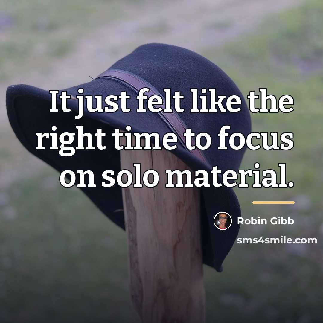 “It just felt like the right time to focus on…” quote by Robin Gibb