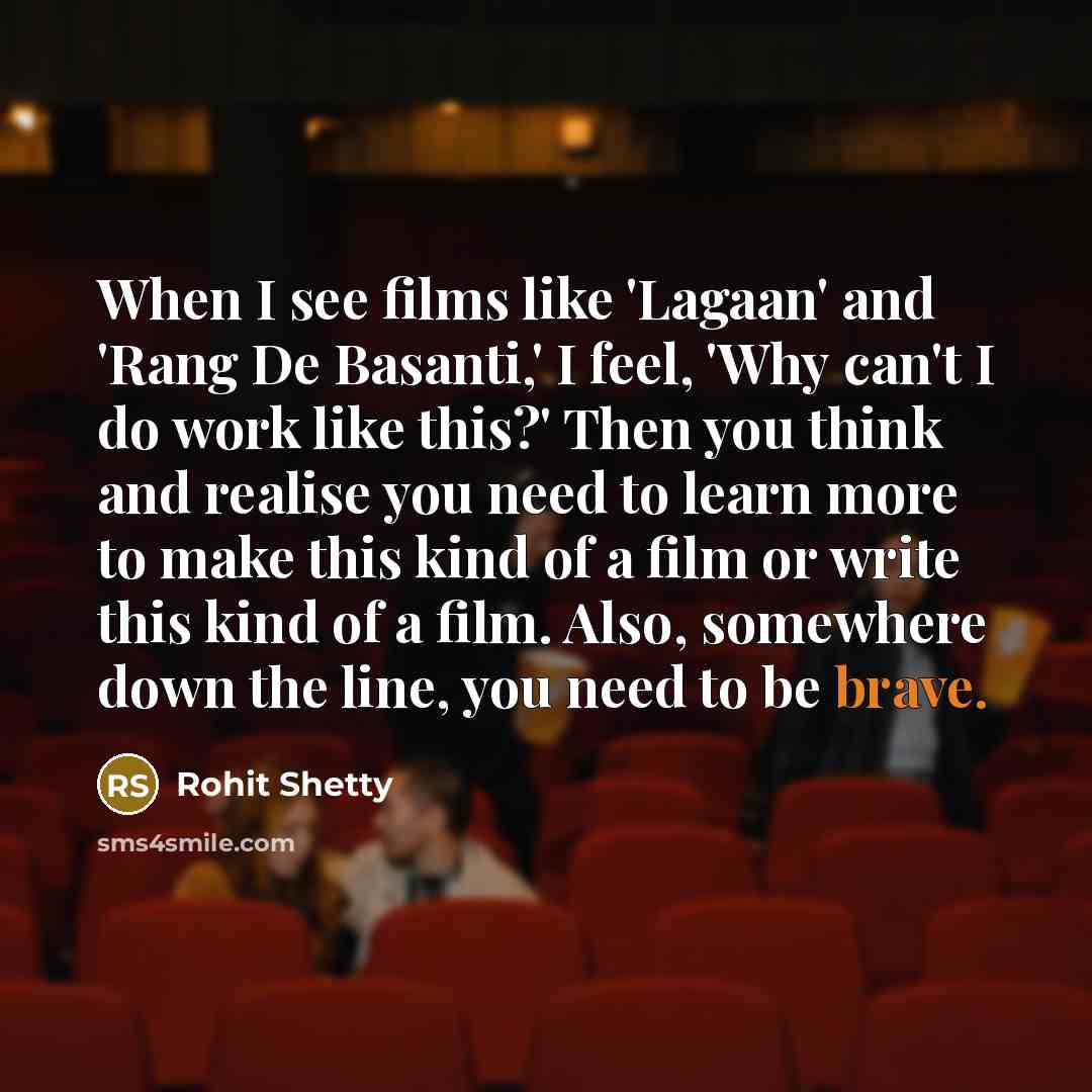 “When I see films like 'Lagaan' and 'Rang De Basanti,'…” quote by Rohit Shetty