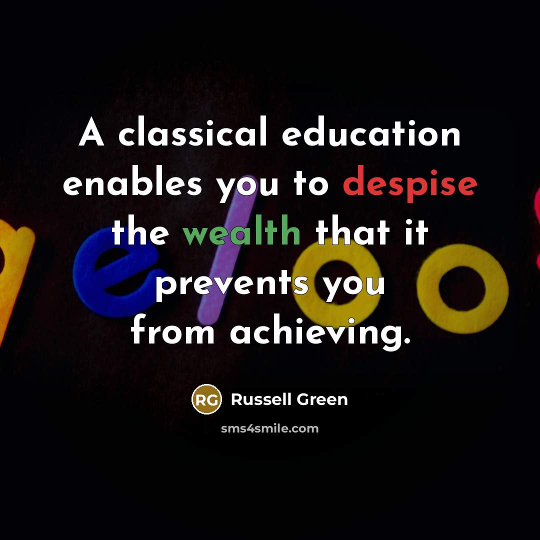 “A classical education enables you to despise the wealth that…” quote by Russell Green