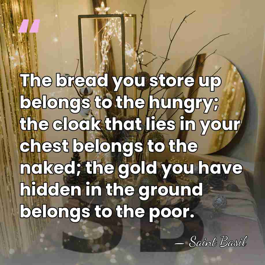 The bread you store up belongs to the hungry; the cloak that&hellip; - Saint Basil