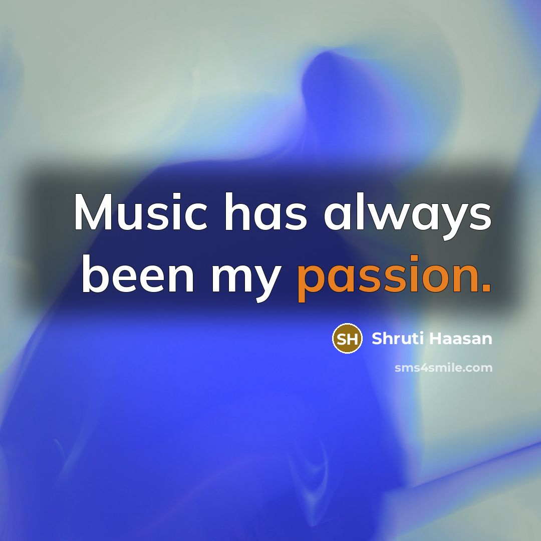 “Music has always been my passion.…” quote by Shruti Haasan
