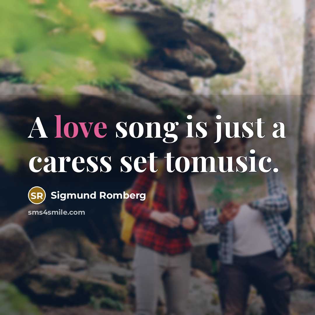 “A love song is just a caress set tomusic.…” quote by Sigmund Romberg