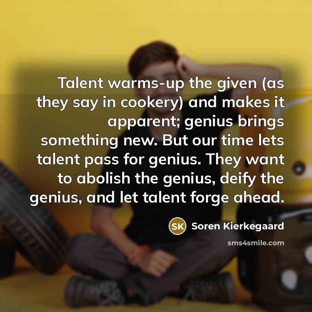 “Talent warms-up the given (as they say in cookery) and…” quote by Soren Kierkegaard