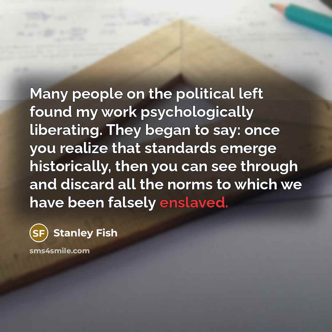 “Many people on the political left found my work psychologically…” quote by Stanley Fish