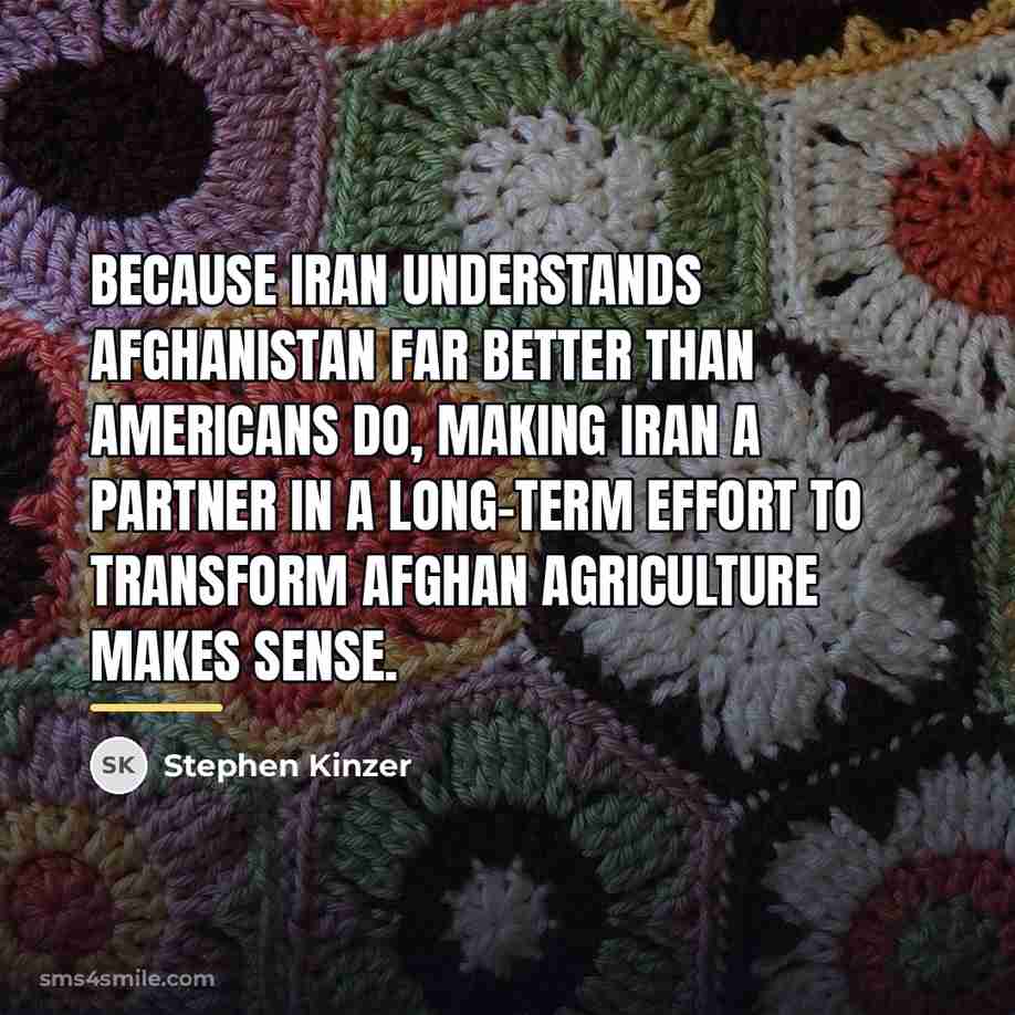 “Because Iran understands Afghanistan far better than Americans do, making…” quote by Stephen Kinzer