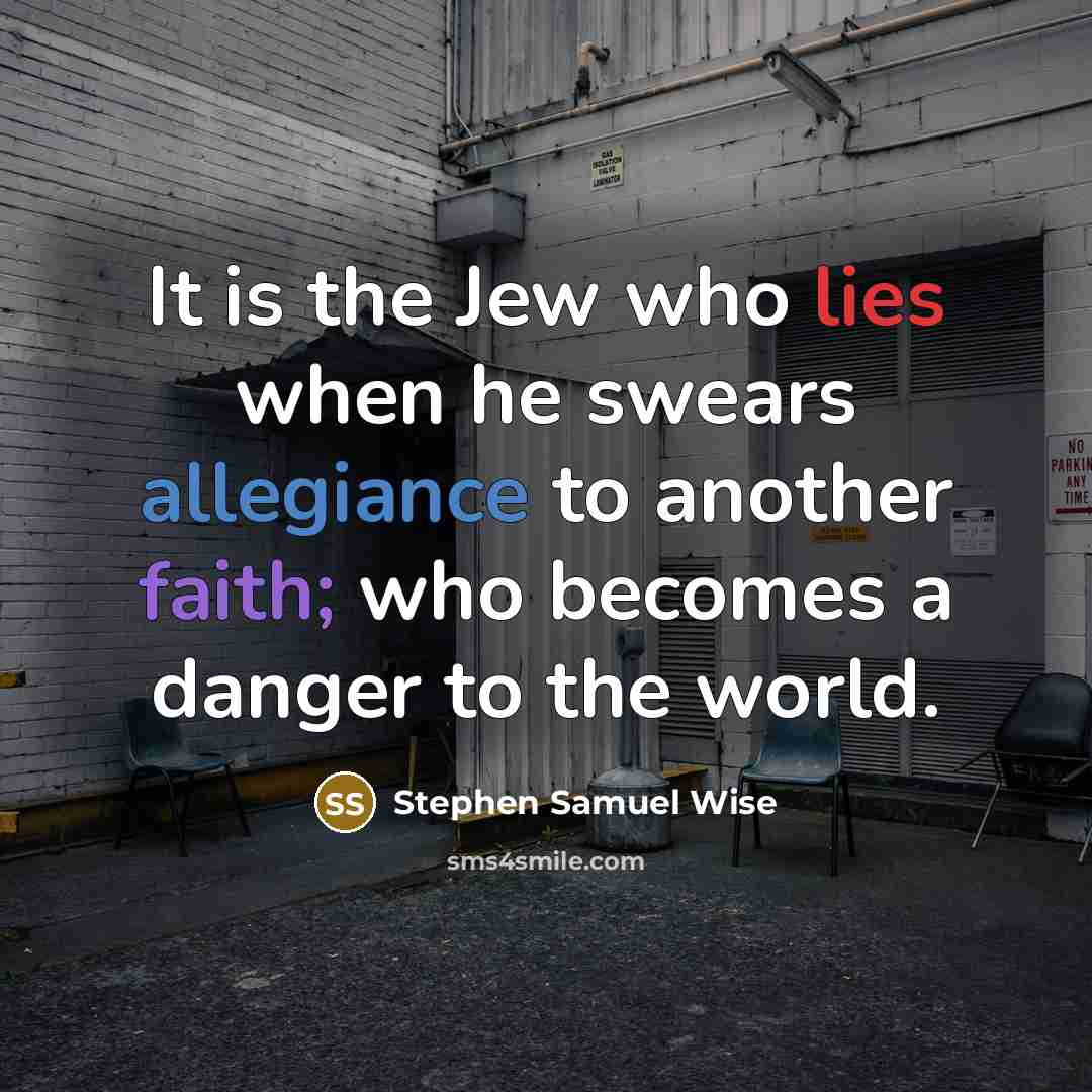 “It is the Jew who lies when he swears allegiance…” quote by Stephen Samuel Wise