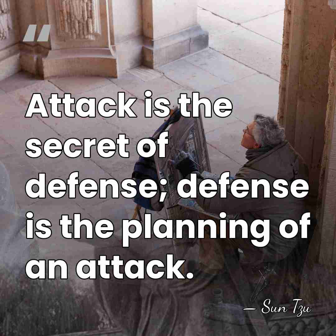 Attack is the secret of defense; defense is the planning of an&hellip; - Sun Tzu