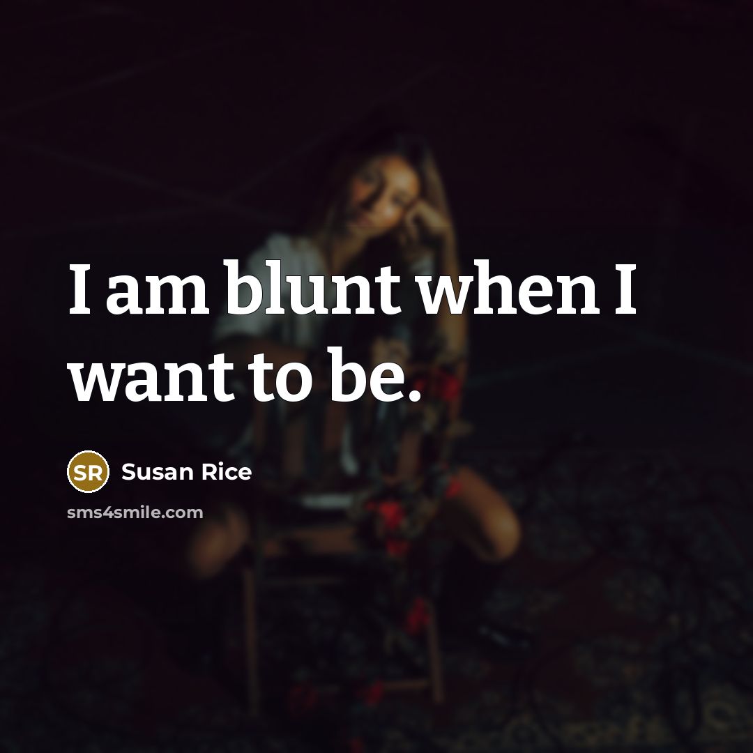 “I am blunt when I want to be.…” quote by Susan Rice