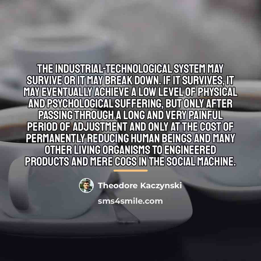“The industrial-technological system may survive or it may break down.…” quote by Theodore Kaczynski
